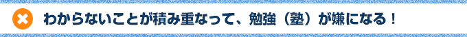 わからないことが積み重なって、勉強（塾）が嫌になる！